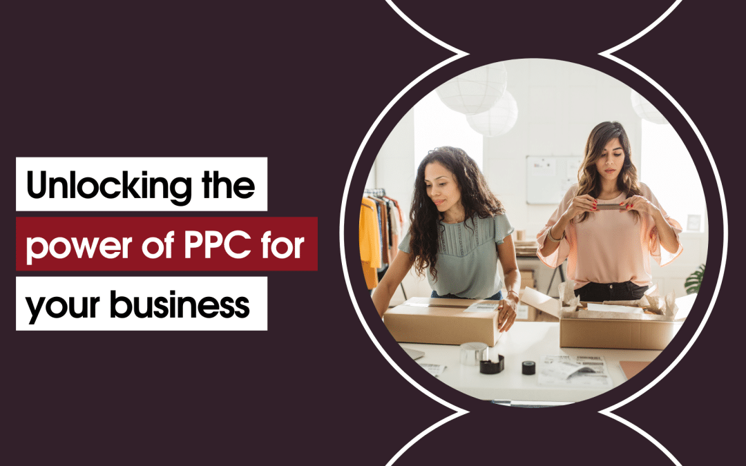 Unlocking the Power of PPC for Your Business